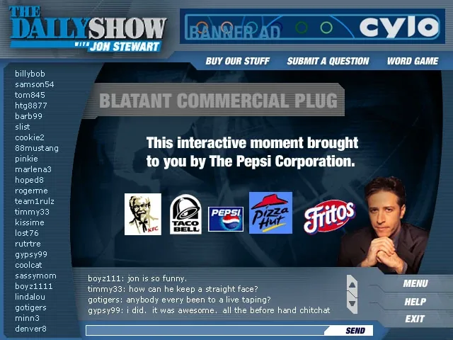 Blatant Commercial Plug on the PC screen: This interactive moment brought to you by The Pepsi Corporation, over the KFC, Taco Bell, Pepsi, Pizza Hut and Fritos logos, with Jon Stewart’s photo