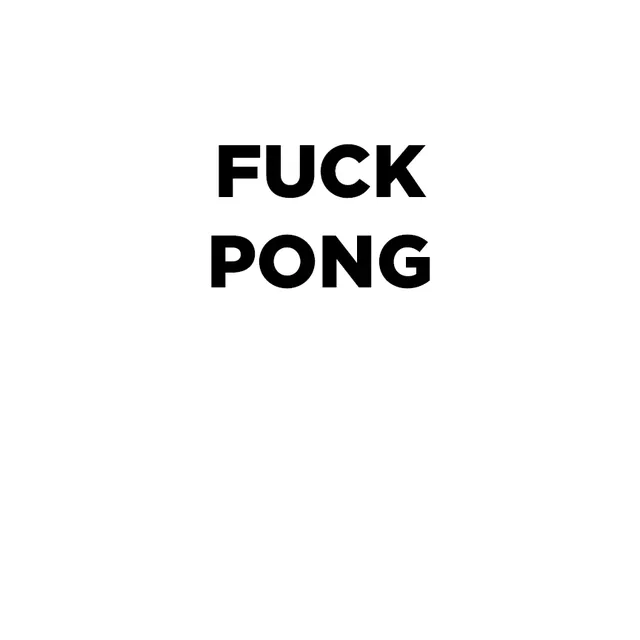 FUCK PONG in heavy black capitals on two lines, in the upper half of a white square