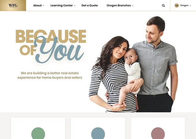 The WFG homepage design: a gold WFG logo tab and a menu of About, Learning Center, Get a Quote and Oregon Branches, the headline Because of You in gold capitals and blue script, the line We are building a better real estate experience for home buyers and sellers, and a photo of a couple holding their baby